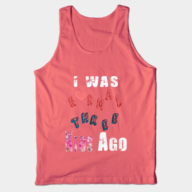 I WAS NORMAL THREE KIDS AGO Tank Top by Oliverwillson